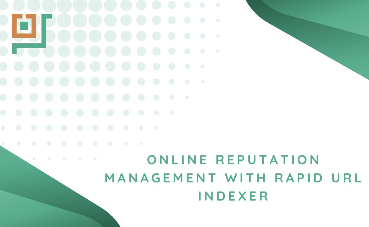 Online Reputation Management with Rapid URL Indexer